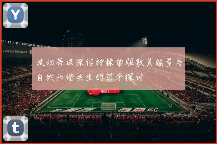 波切蒂诺深信柠檬能驱散负能量与自然和谐共生的哲学探讨